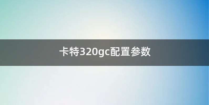 卡特320gc配置参数