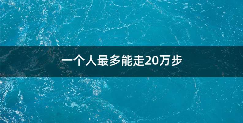 一个人最多能走20万步