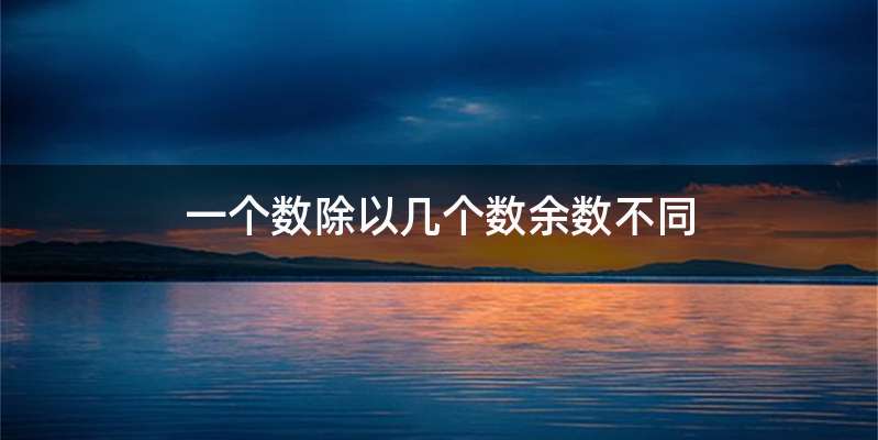 一个数除以几个数余数不同