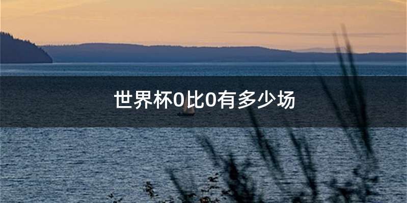 世界杯0比0有多少场
