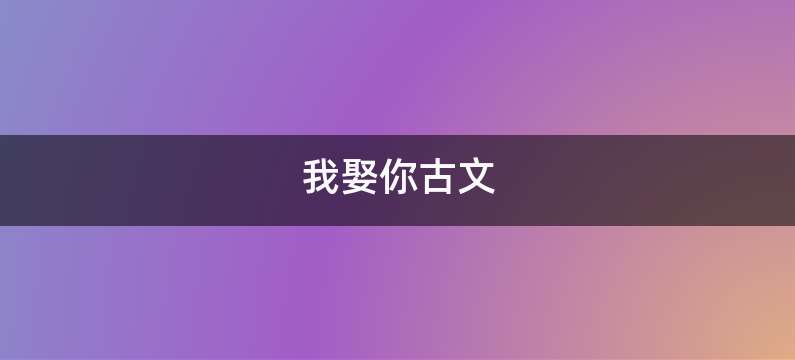 我娶你古文