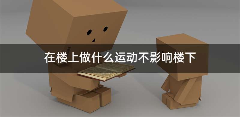 在楼上做什么运动不影响楼下