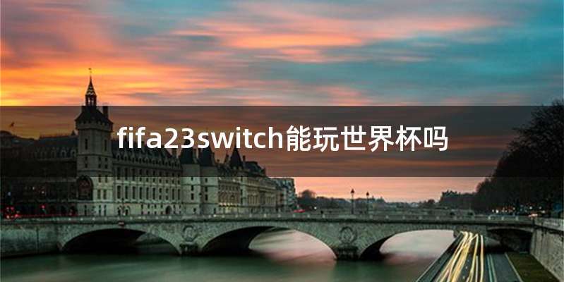 fifa23switch能玩世界杯吗