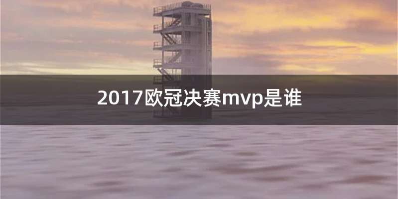 2017欧冠决赛mvp是谁