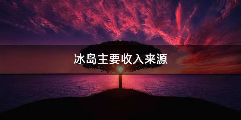 冰岛主要收入来源