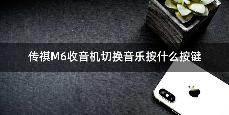传祺M6收音机切换音乐按什么按键