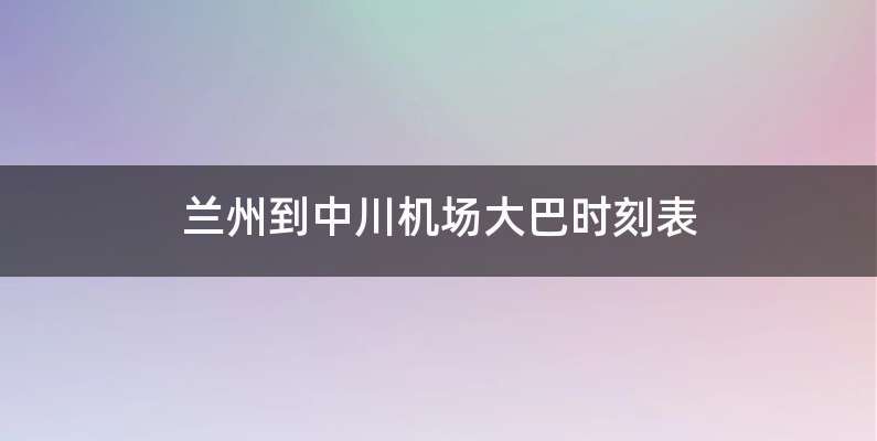 兰州到中川机场大巴时刻表