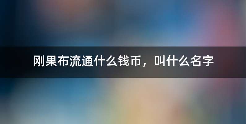 刚果布流通什么钱币，叫什么名字