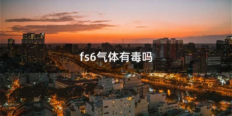 fs6气体有毒吗