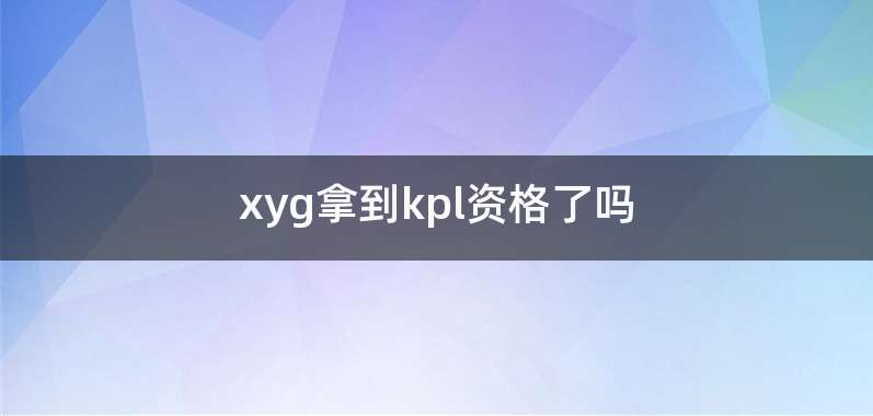 xyg拿到kpl资格了吗