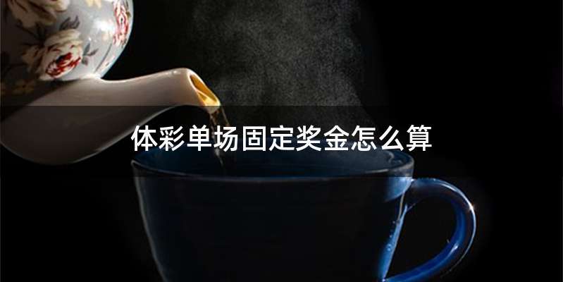 体彩单场固定奖金怎么算
