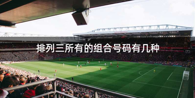 排列三所有的组合号码有几种