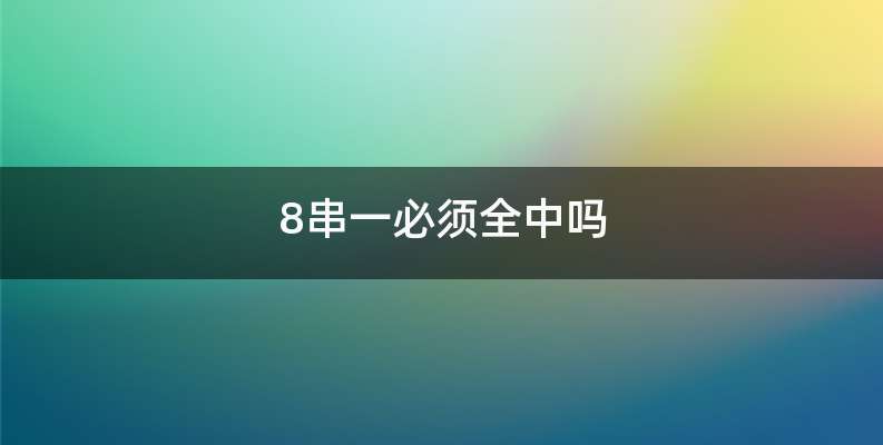 8串一必须全中吗