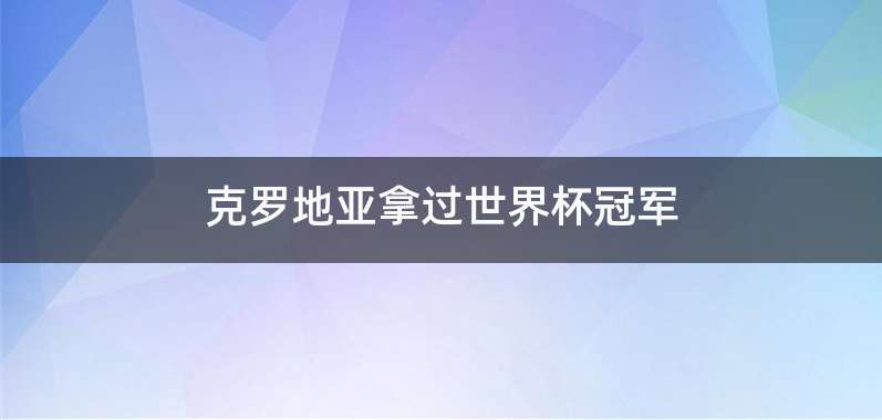 克罗地亚拿过世界杯冠军