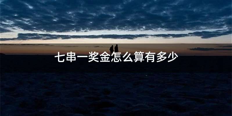 七串一奖金怎么算有多少