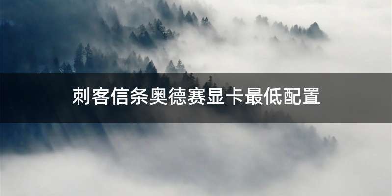 刺客信条奥德赛显卡最低配置