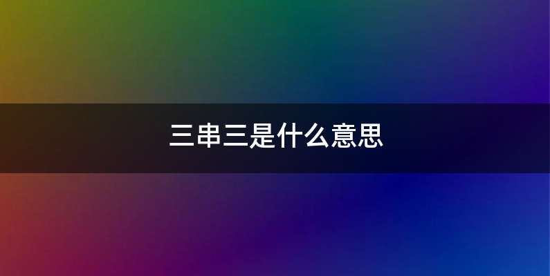 三串三是什么意思