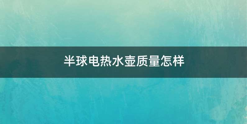 半球电热水壶质量怎样