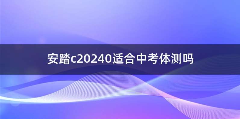 安踏c20240适合中考体测吗