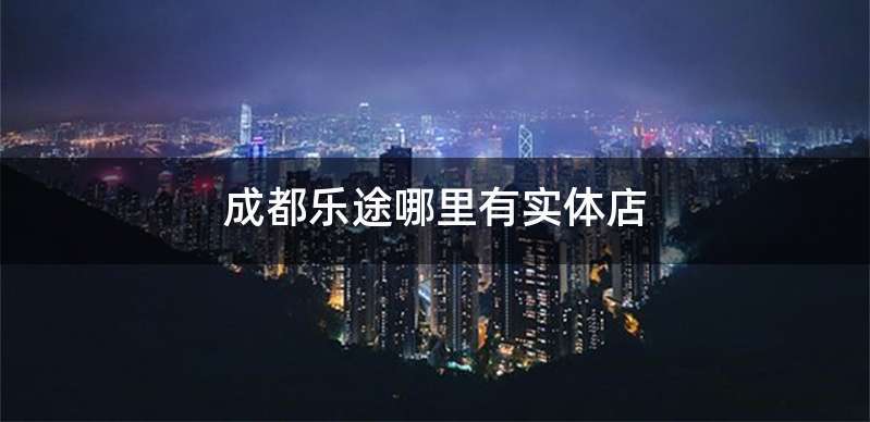 成都乐途哪里有实体店