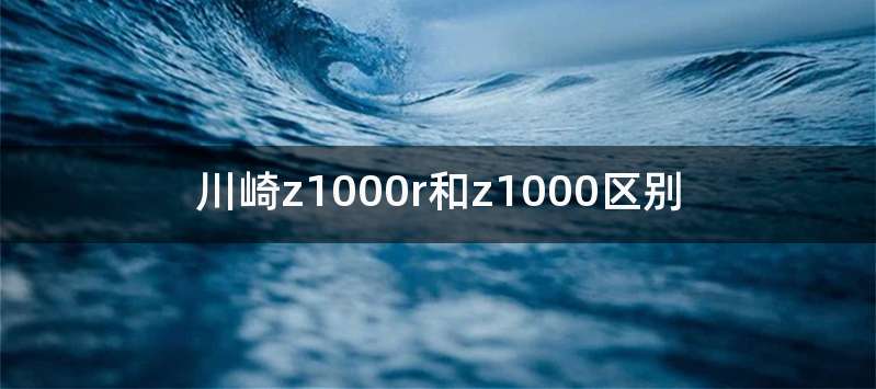 川崎z1000r和z1000区别