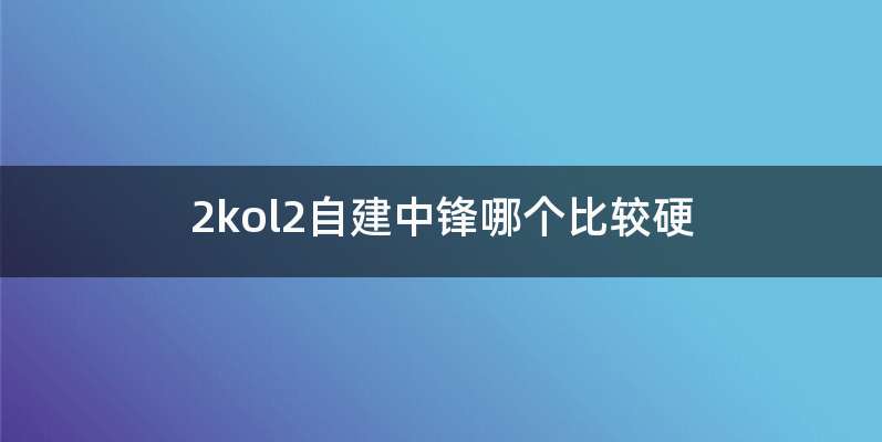 2kol2自建中锋哪个比较硬