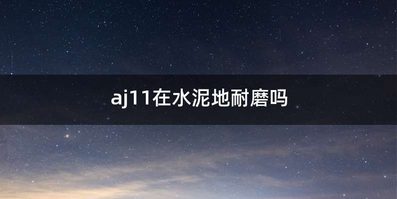 aj11在水泥地耐磨吗