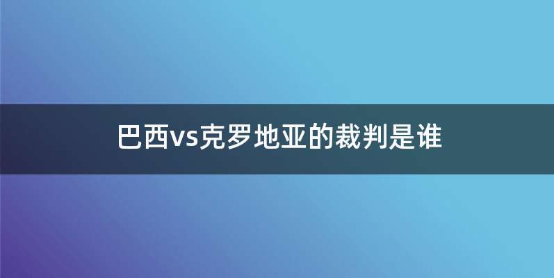 巴西vs克罗地亚的裁判是谁
