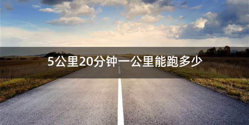 5公里20分钟一公里能跑多少