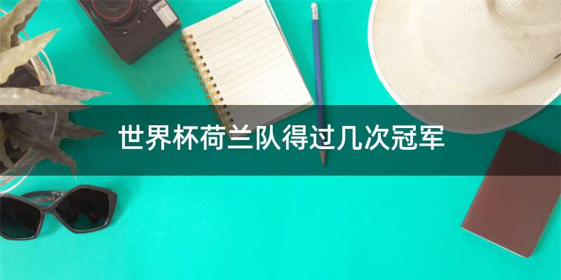 世界杯荷兰队得过几次冠军