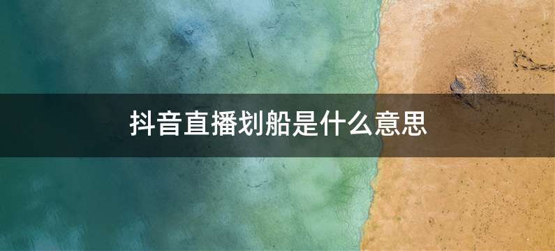 抖音直播划船是什么意思