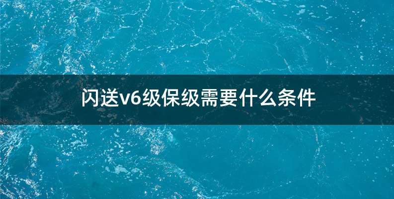 闪送v6级保级需要什么条件