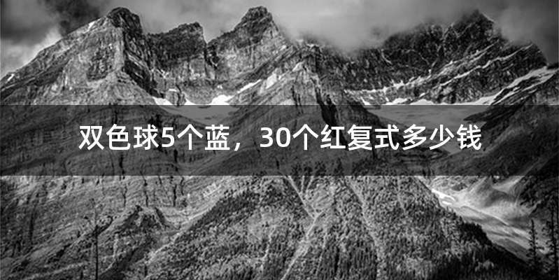 双色球5个蓝，30个红复式多少钱