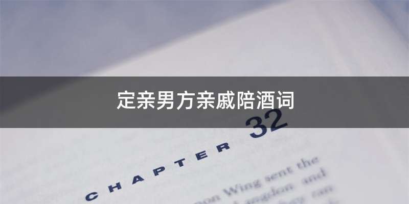 定亲男方亲戚陪酒词