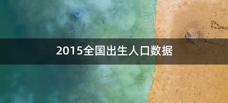 2015全国出生人口数据