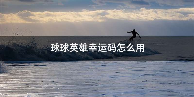 球球英雄幸运码怎么用