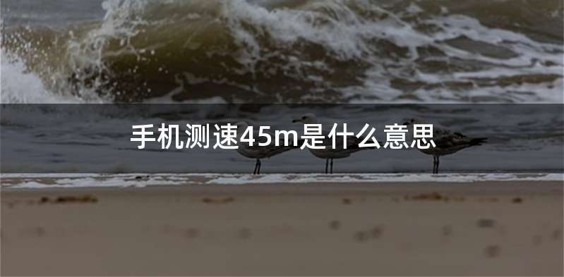 手机测速45m是什么意思