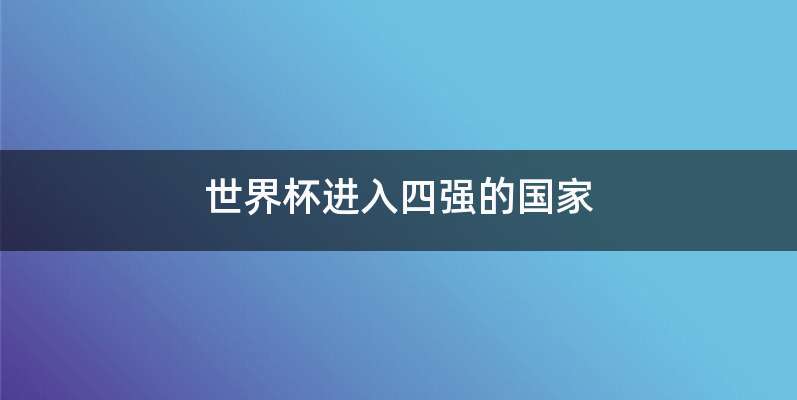 世界杯进入四强的国家