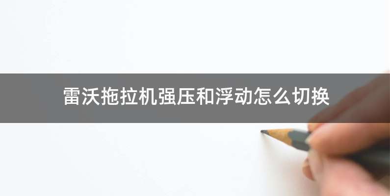 雷沃拖拉机强压和浮动怎么切换