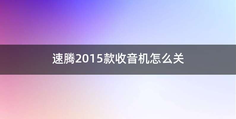 速腾2015款收音机怎么关
