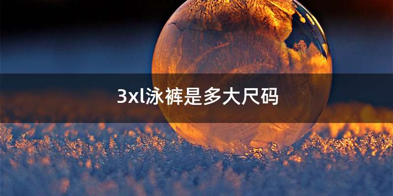 3xl泳裤是多大尺码