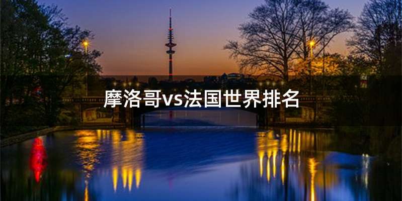 摩洛哥vs法国世界排名