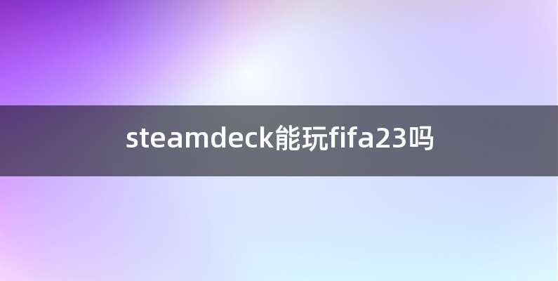steamdeck能玩fifa23吗