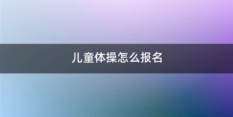 儿童体操怎么报名