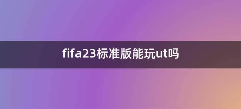 fifa23标准版能玩ut吗