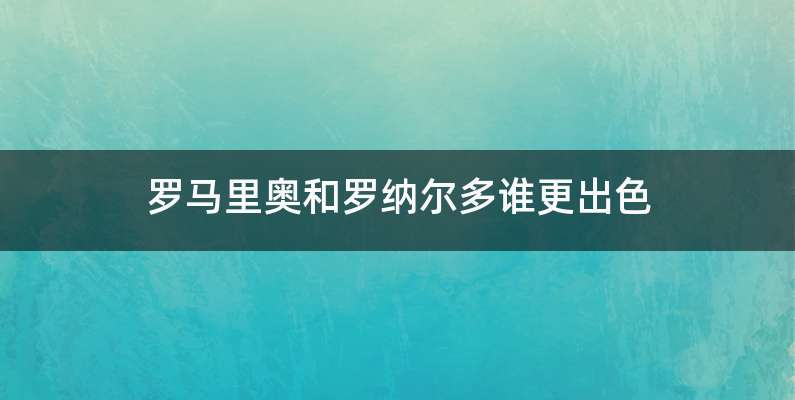 罗马里奥和罗纳尔多谁更出色
