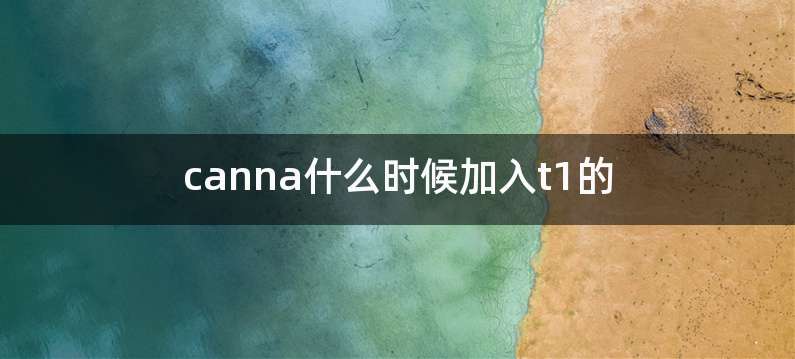 canna什么时候加入t1的