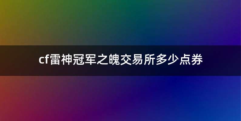 cf雷神冠军之魄交易所多少点券