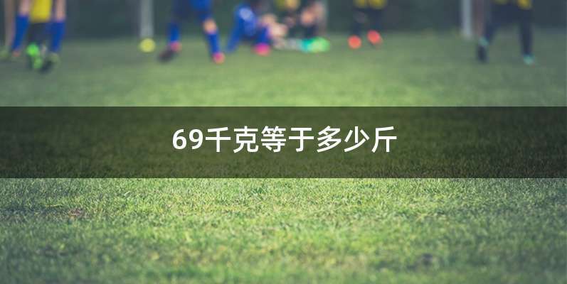 69千克等于多少斤