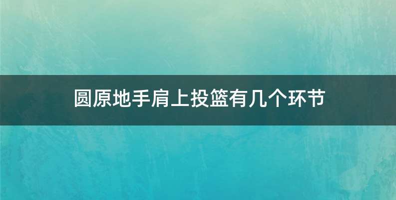 圆原地手肩上投篮有几个环节